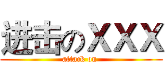 进击のＸＸＸ (attack on )
