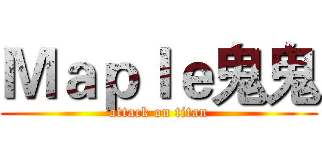 Ｍａｐｌｅ鬼鬼 (attack on titan)