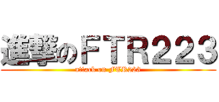 進撃のＦＴＲ２２３ (attack on FTR223)