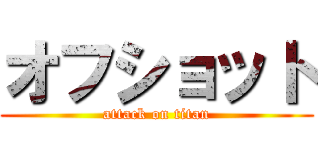 オフショット (attack on titan)