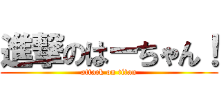 進撃のはーちゃん！ (attack on titan)