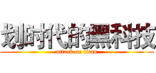 划时代的黑科技 (attack on titan)