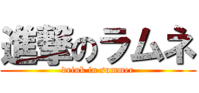 進撃のラムネ (drink in summer)