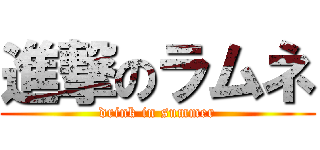 進撃のラムネ (drink in summer)