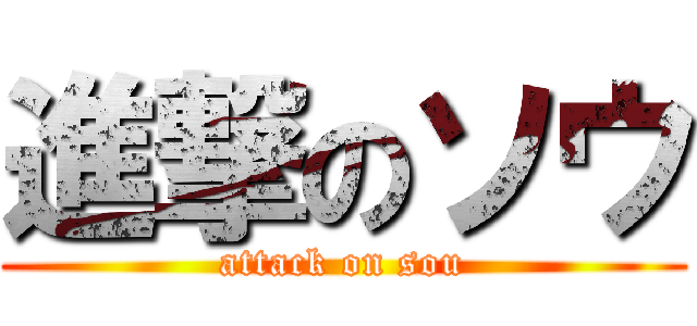 進撃のソウ (attack on sou)