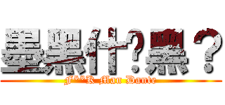 墨黑什麽黑？ (F**K Man Dante)