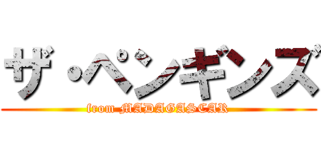 ザ・ペンギンズ (from MADAGASCAR)