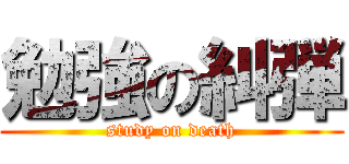 勉強の糾弾 (study on death)