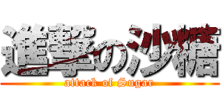 進撃の沙糖 (attack of Sugar)