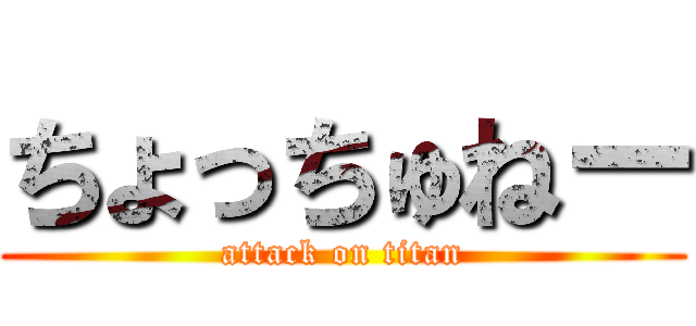 ちょっちゅねー (attack on titan)