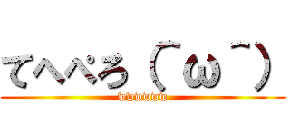 てへぺろ（＾ω＾） (wwwwww)