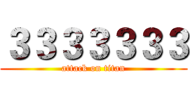 ３３３３３３３ (attack on titan)