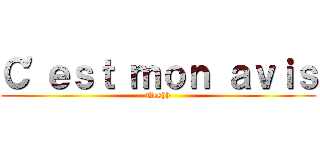 Ｃ'ｅｓｔ ｍｏｎ ａｖｉｓ (Ueshh)