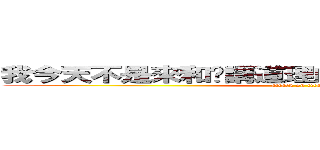 我今天不是來和你講道理的，我他媽吃定你了！﻿ (attack on titan)