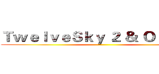 ＴｗｅｌｖｅＳｋｙ ２ ＆ Ｏｒｉｇｉｎ ()