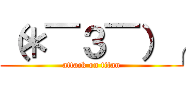 （＊￣３￣）╭ (attack on titan)