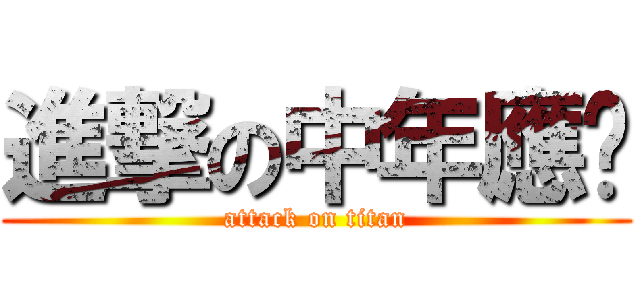 進撃の中年應瘦 (attack on titan)