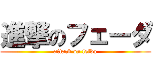 進撃のフェーダ (attack on feida)