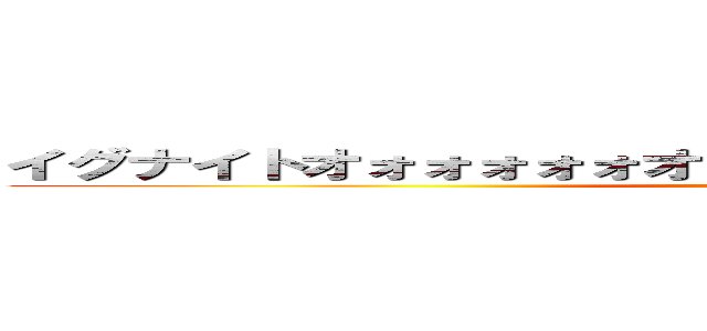 イグナイトオォォォォォオォオオォオオオォォォォォオオ！ (attack on titan)