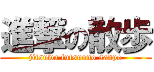 進撃の散歩 (jitsuwa futsuuno sanpo)