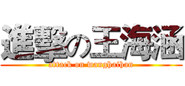 進擊の王海涵 (attack on wanghaihan)