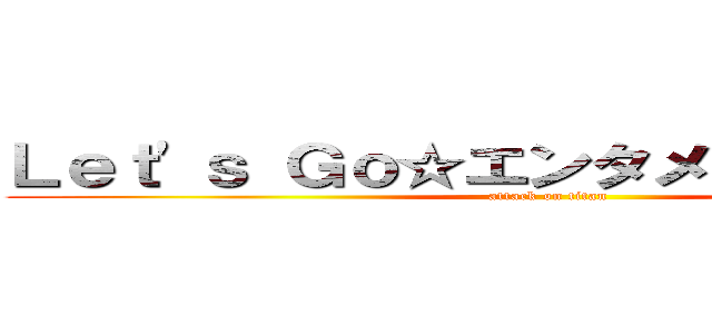Ｌｅｔ'ｓ Ｇｏ☆エンタメデュエリスト！ (attack on titan)