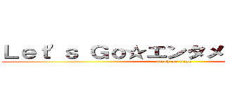 Ｌｅｔ'ｓ Ｇｏ☆エンタメデュエリスト！ (attack on titan)