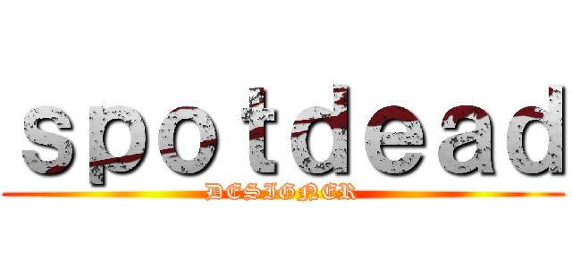 ｓｐｏｔｄｅａｄ (DESIGNER)
