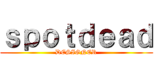 ｓｐｏｔｄｅａｄ (DESIGNER)