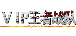 ＶＩＰ王者战队 (attack on titan)