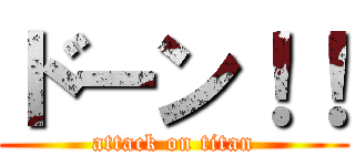 ドーン！！ (attack on titan)