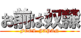 お前は奴隷 (FOOL  JAPAN)