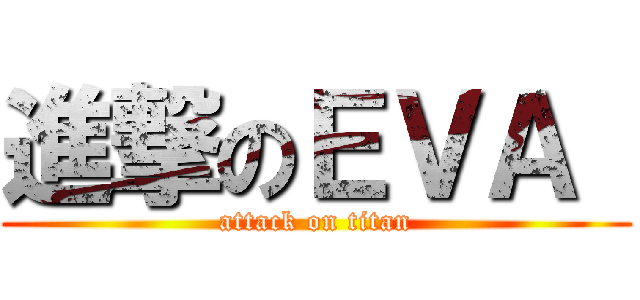 進撃のＥＶＡ  (attack on titan)