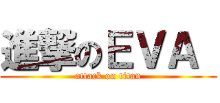 進撃のＥＶＡ  (attack on titan)