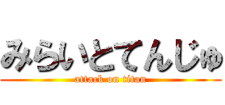 みらいとてんじゅ (attack on titan)