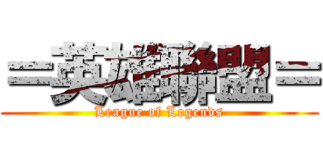 ＝英雄聯盟＝ (League of Legends)