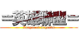 ＝英雄聯盟＝ (League of Legends)