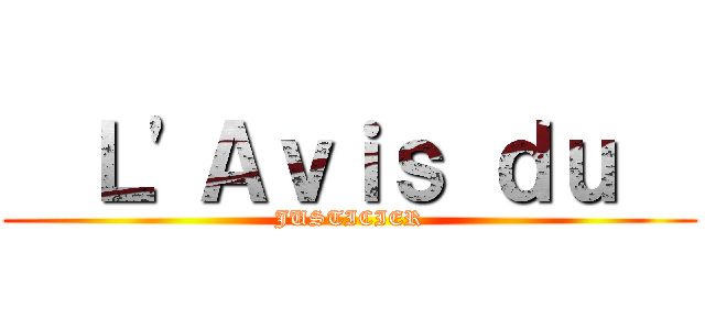   Ｌ'Ａｖｉｓ ｄｕ   (JUSTICIER)
