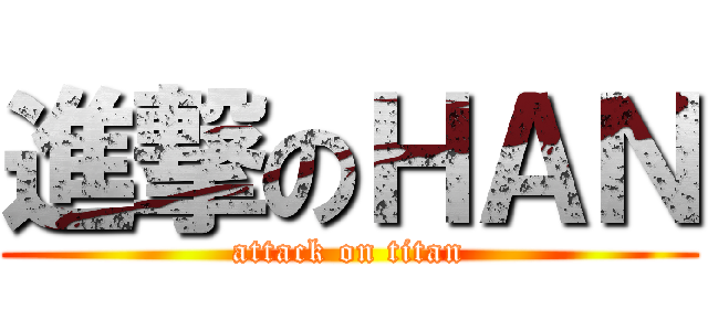 進撃のＨＡＮ (attack on titan)