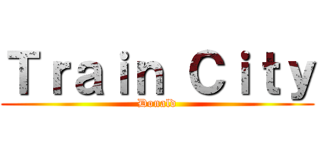 Ｔｒａｉｎ Ｃｉｔｙ (Donald)