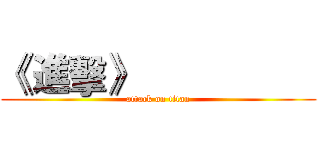 《 進擊》                   (attack on titan)