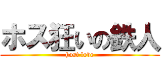 ホス狂いの鉄人 (host love)