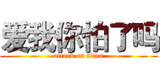 爱我你怕了吗 (attack on titan)