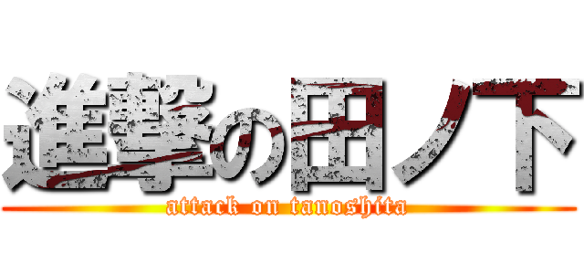 進撃の田ノ下 (attack on tanoshita)