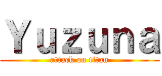 Ｙｕｚｕｎａ (attack on titan)