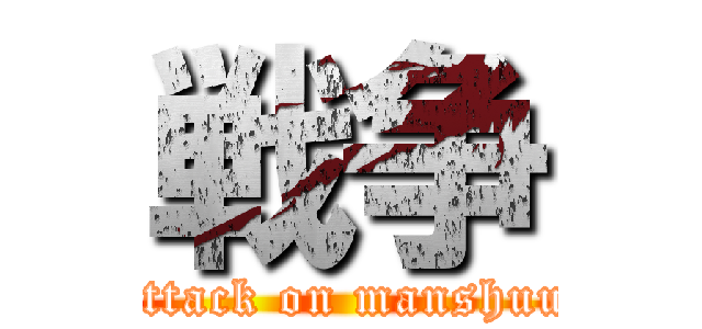 戦争 (attack on manshuu)