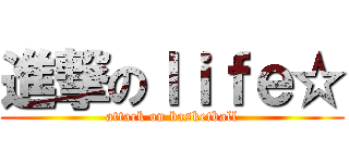 進撃のｌｉｆｅ☆ (attack on basketball)