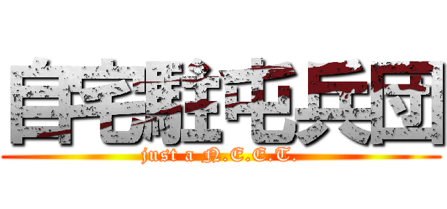 自宅駐屯兵団 (just a N.E.E.T.)