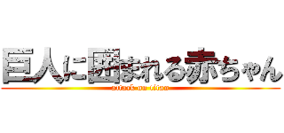 巨人に囲まれる赤ちゃん (attack on titan)