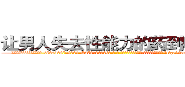 让男人失去性能力的药到哪里买 (让男人失去性能力的药到哪里买【电-186x2687x6963-Q278180069元-吉-药-业】我们做的是长期生意,靠的是老客户长期支持 http://sngk.net/kkEW0x
)